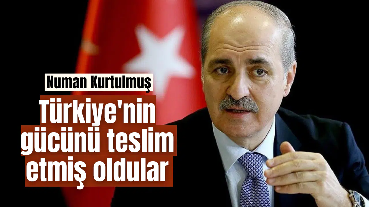 Numan Kurtulmuş: Türkiye'nin gücünü teslim etmiş oldular.