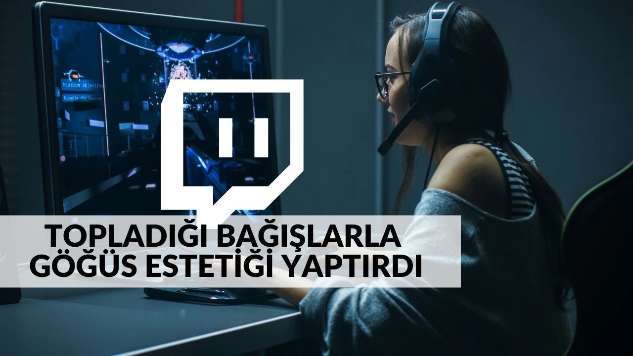 Twitch yayıncısı kist ameliyatı için topladığı paralarla  göğüs estetiği yaptırdı