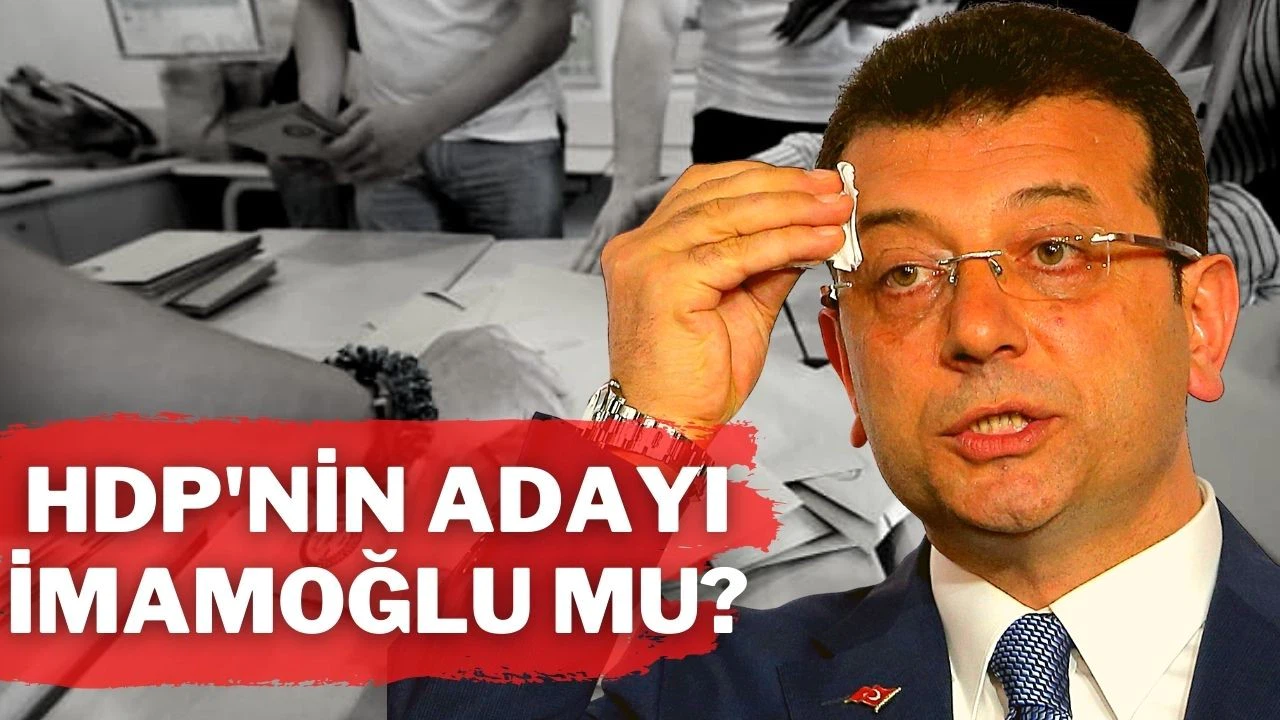 HDP’nin adayı Ekrem İmamoğlu mu?