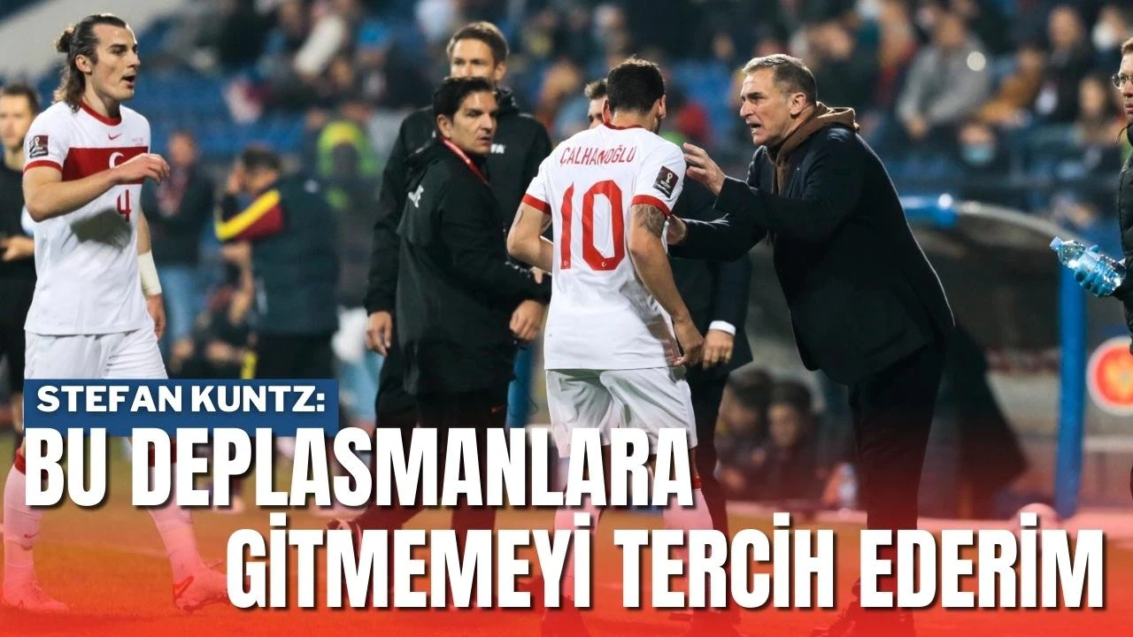 Kuntz: Portekiz ve İtalya deplasmanlarına gitmemeyi tercih ederim