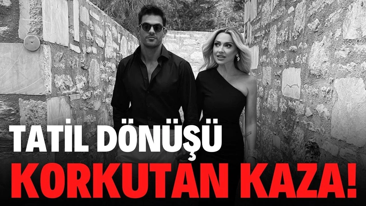 Hadise ve sevgilisi ölümden döndü