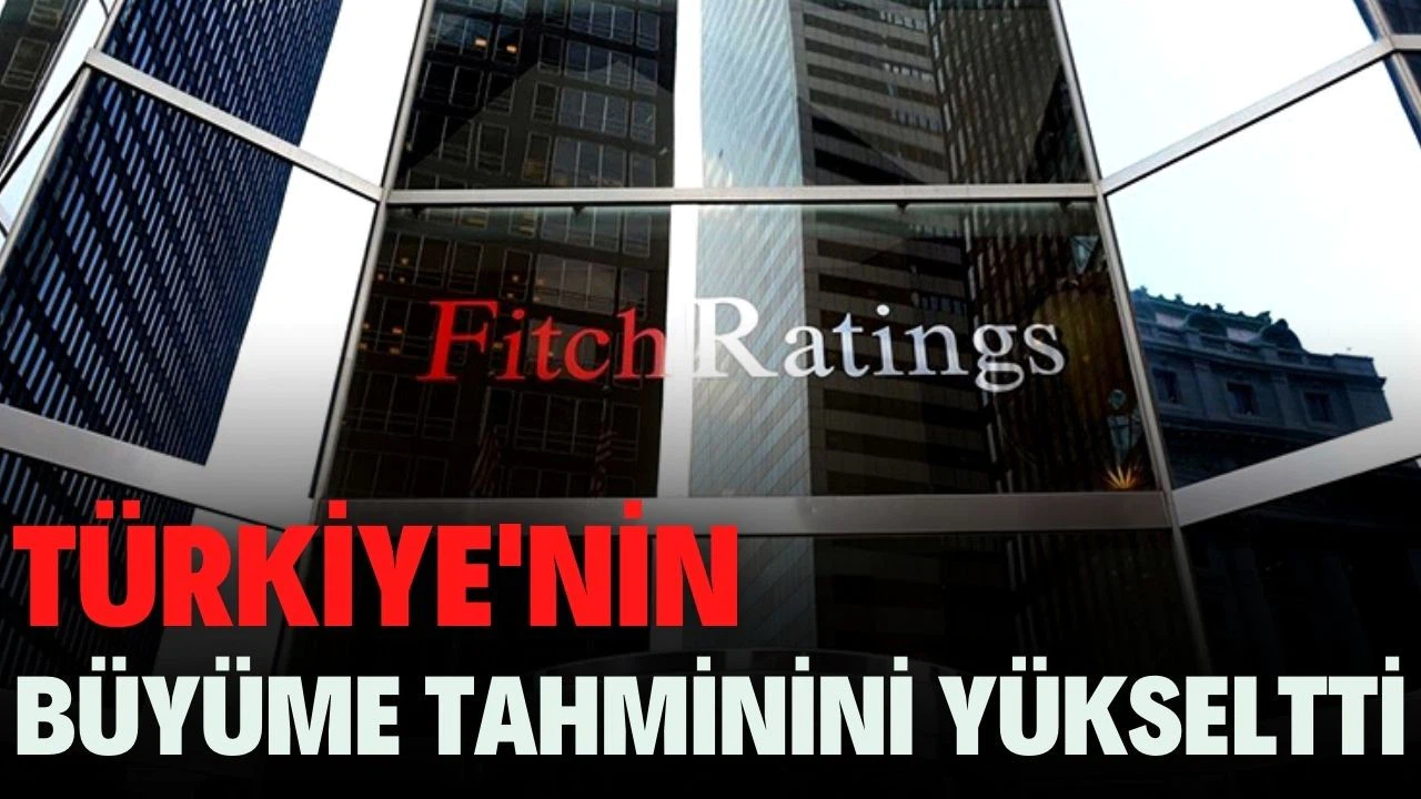 Fitch, Türkiye'nin büyüme tahminini yükseltti
