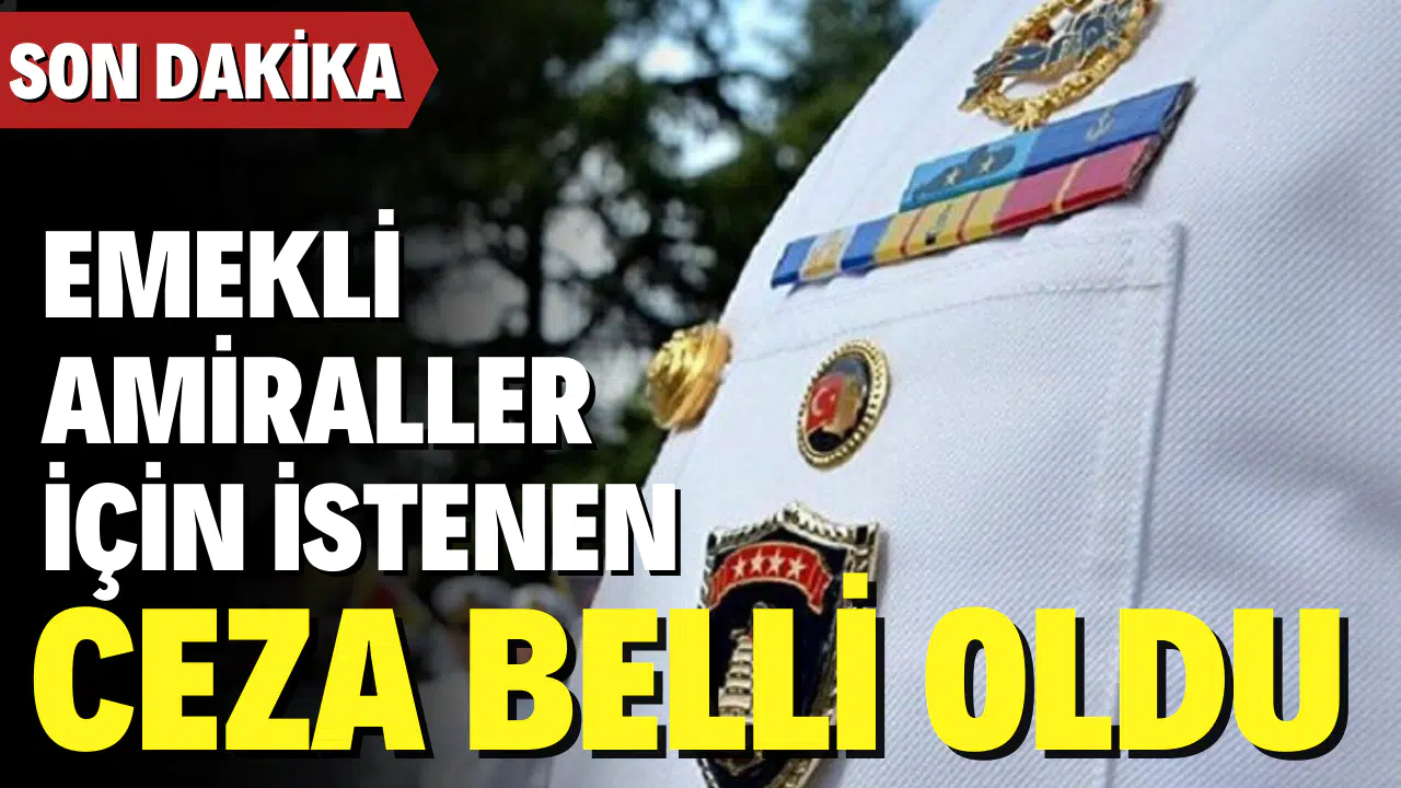 Emekli amiraller için istenen ceza belli oldu
