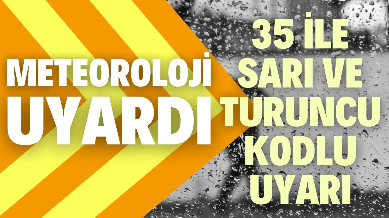 Meteorolojiden 35 il için sarı ve turuncu kodlu uyarı