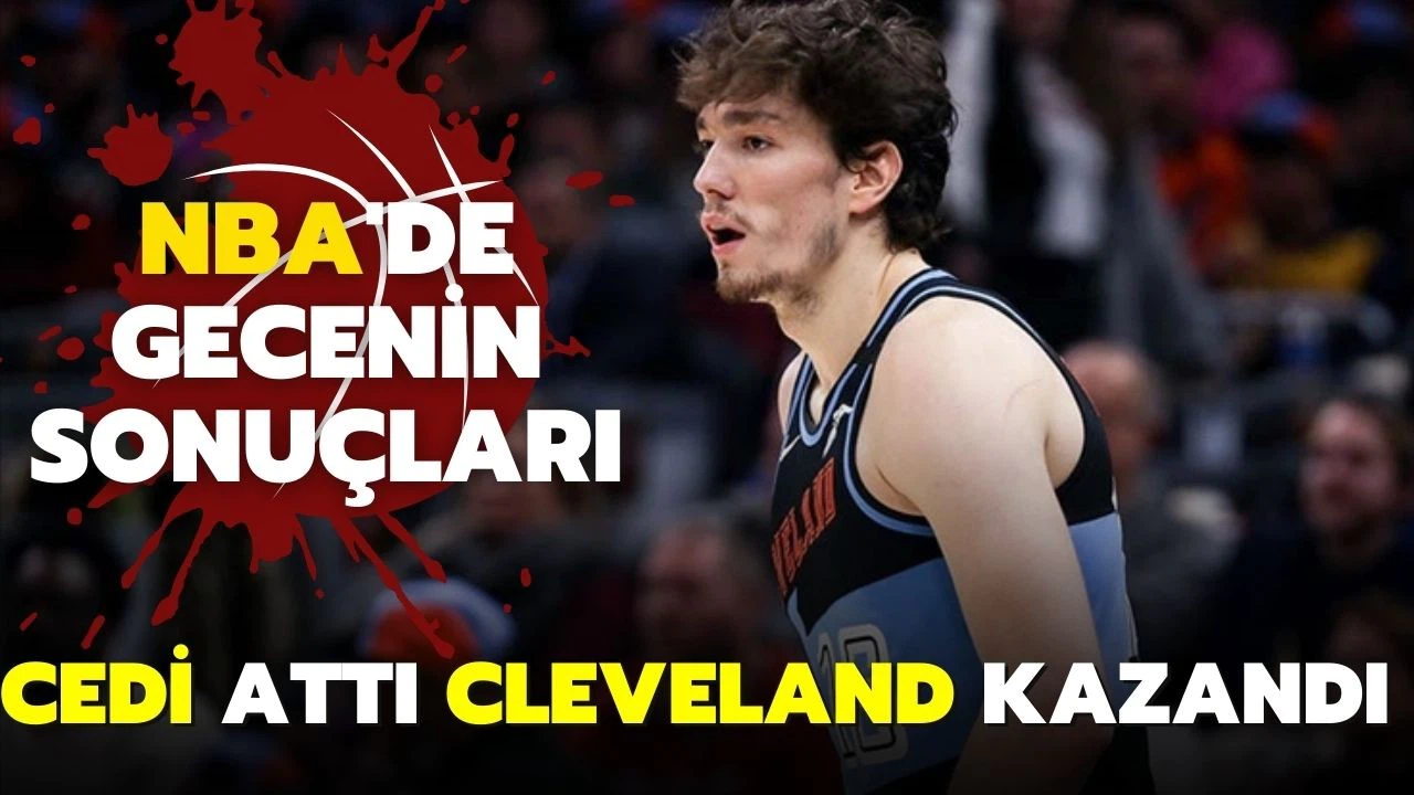 Cedi attı, Cleveland kazandı! NBA'de toplu sonuçlar