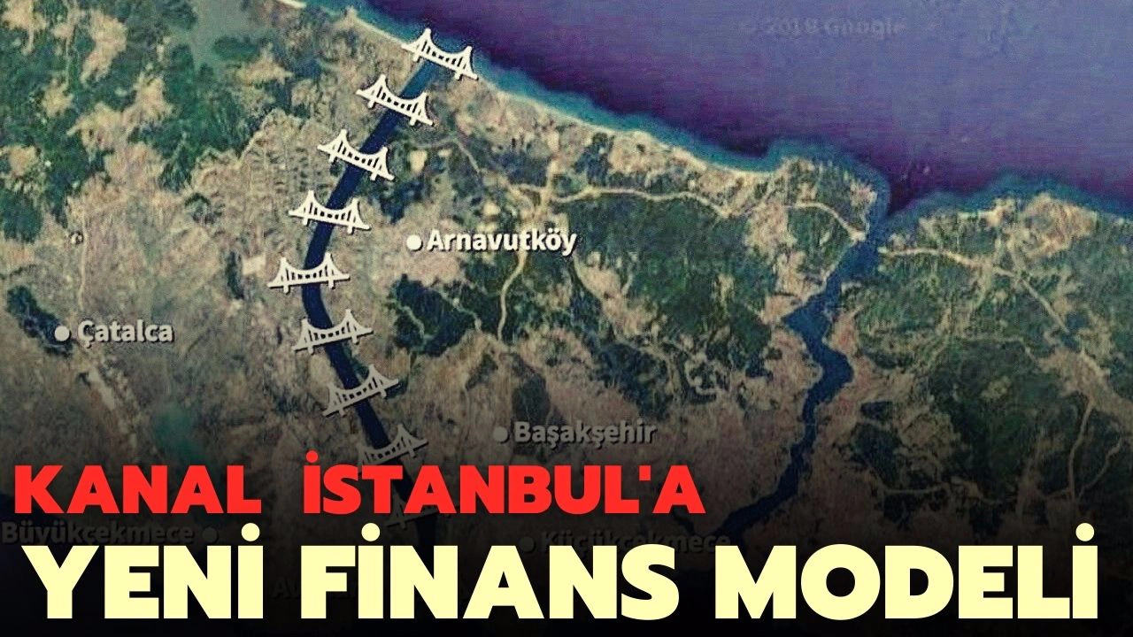 Kanal İstanbul'a genel bütçeden harcama yapmadan yeni finans modeli