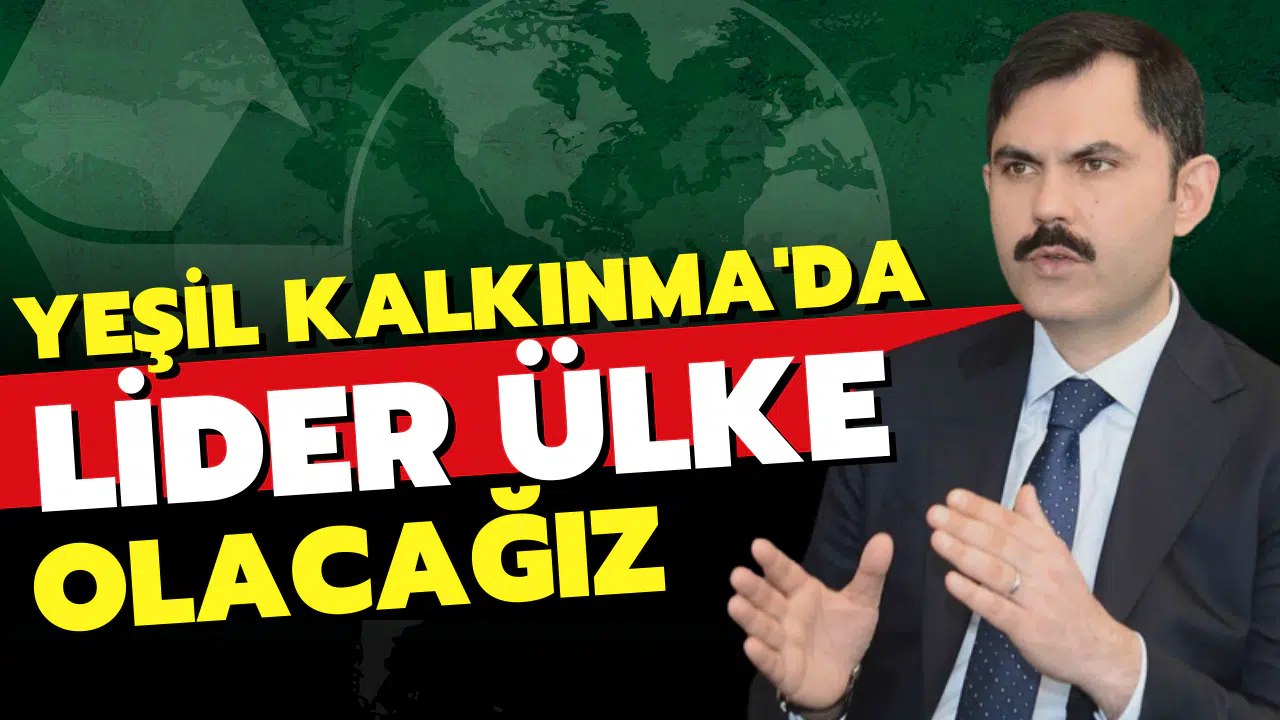 Murat Kurum; "Yeşil kalkınma devriminde lider ülke olacağız"