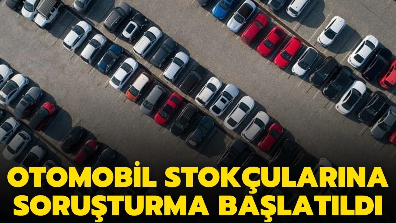 Otomobil stokçularına soruşturma başlatıldı