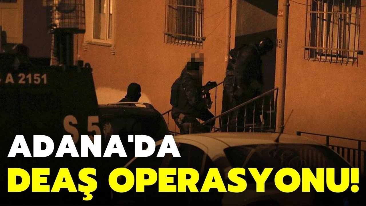 Adana’da DEAŞ operasyonu