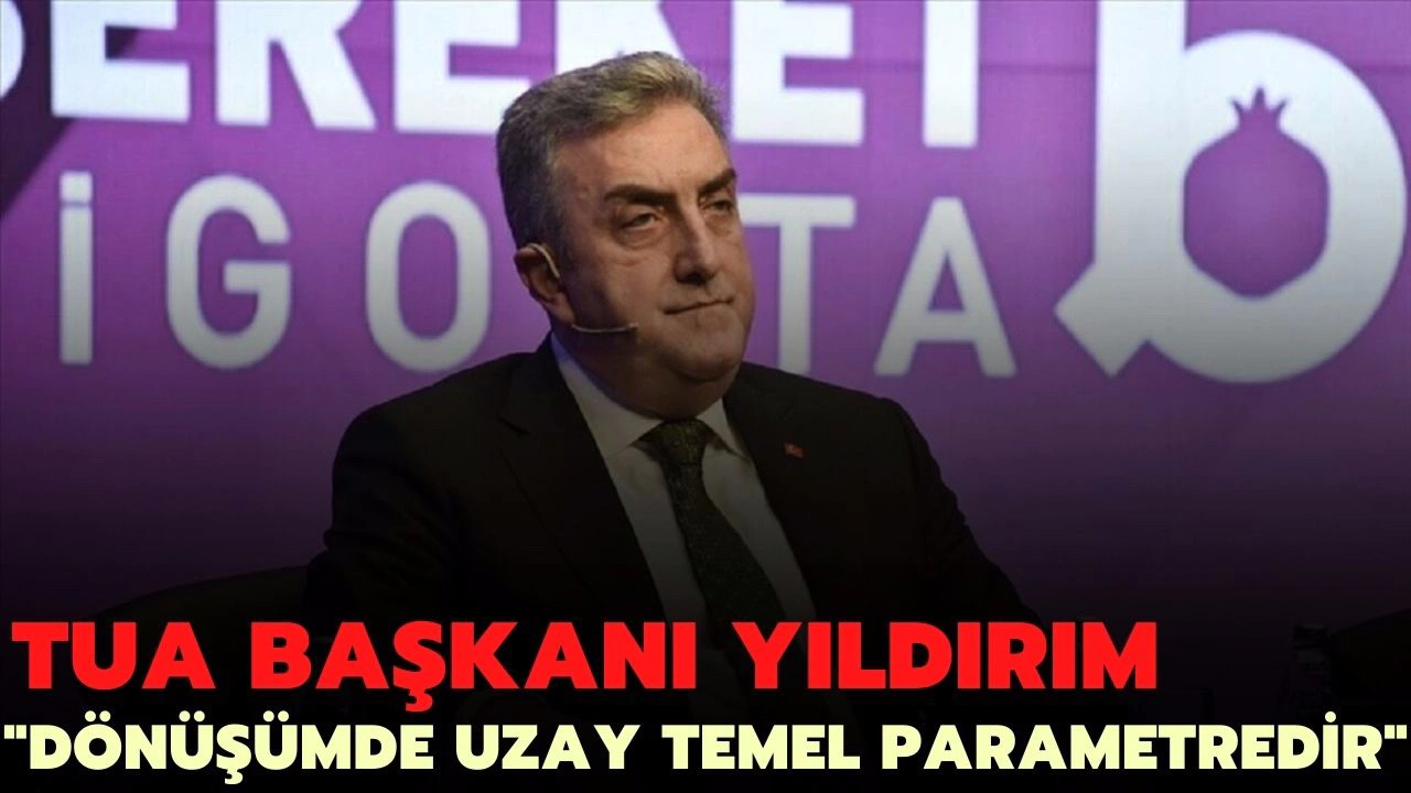 Türkiye Uzay Ajansı Başkanı Serdar Hüseyin Yıldırım "Dünyadaki her dönüşümde uzay temel parametredir."