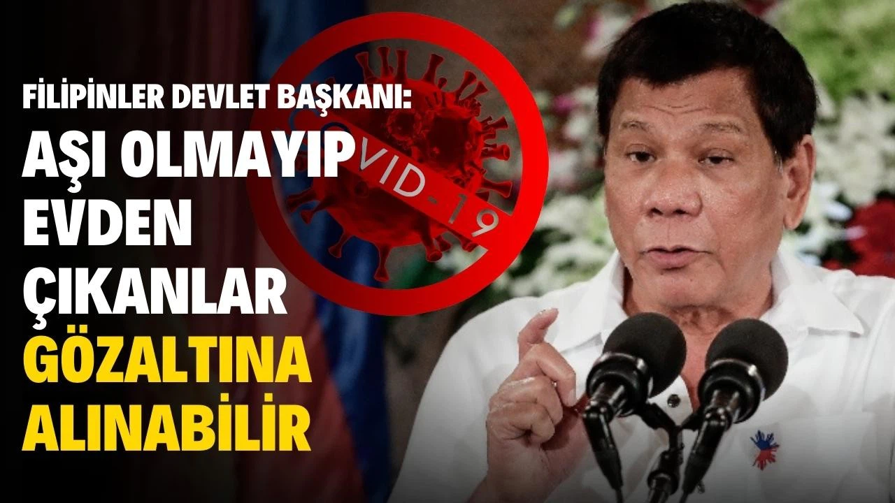 Filipinler Devlet Başkanı Duterte: Aşı olmayıp evden çıkanlar gözaltına alınabilir