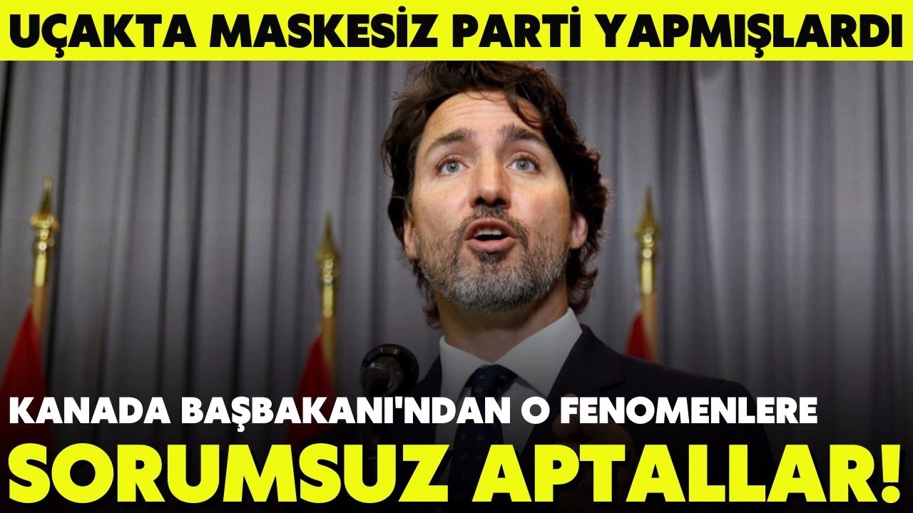 Kanada Başbakanı Trudeau'dan uçakta maskesiz parti yapan ünlülere: Aptallar
