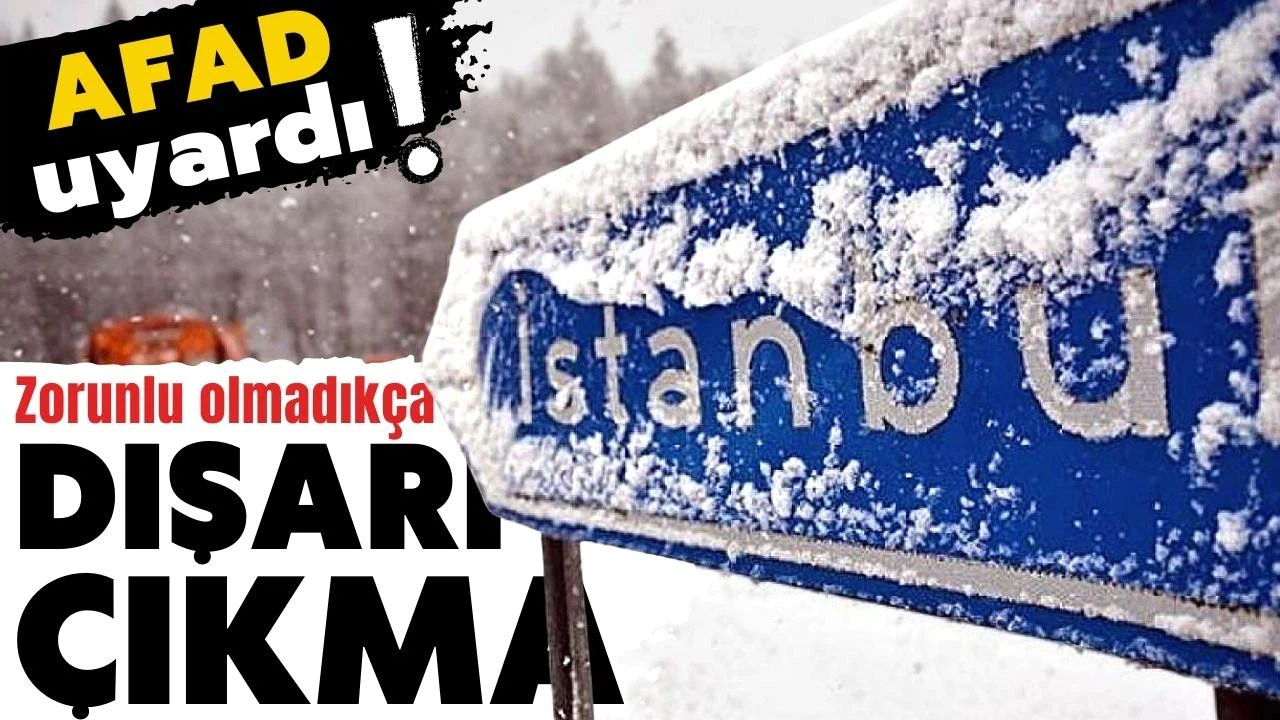 AFAD uyardı: Zorunlu olmadıkça dışarıya çıkılmamalı