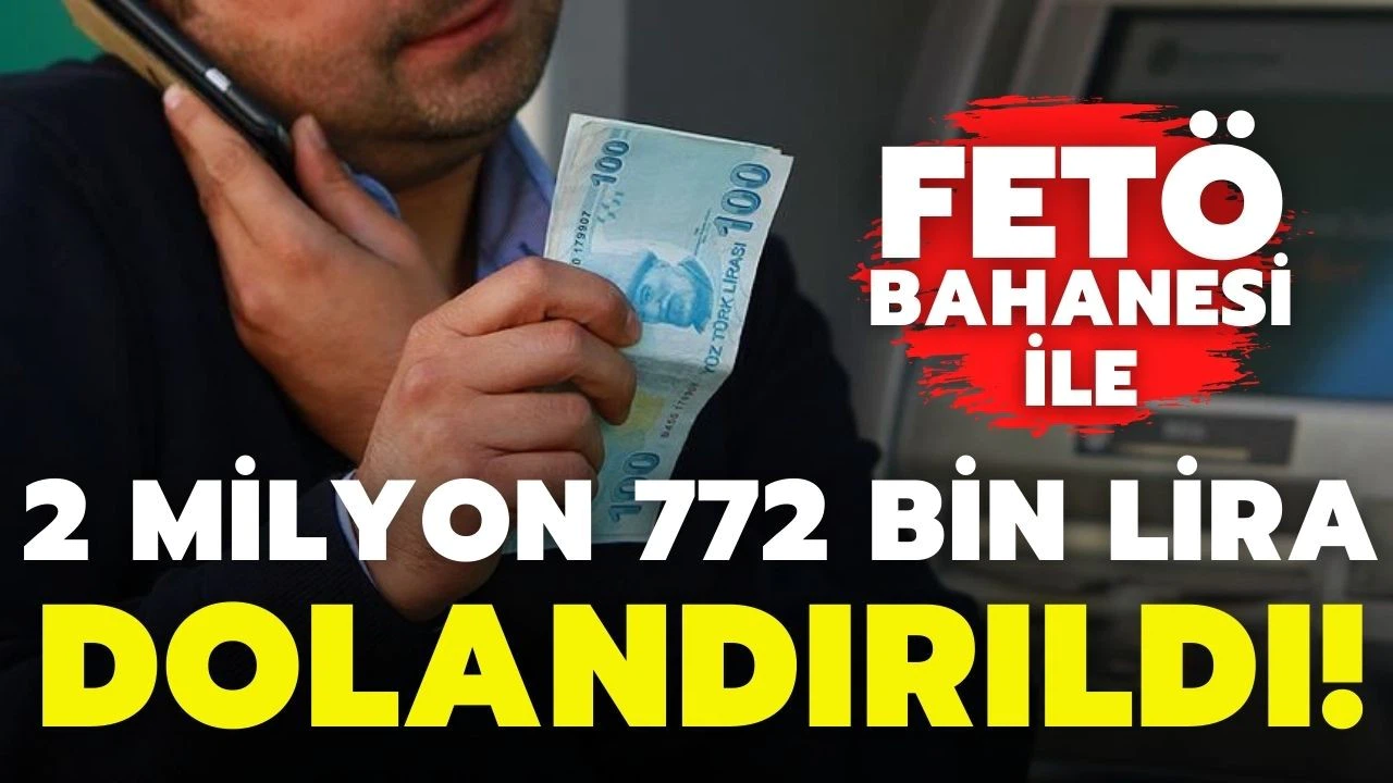FETÖ bahanesiyle 2 milyon 772 bin lira dolandırıldılar