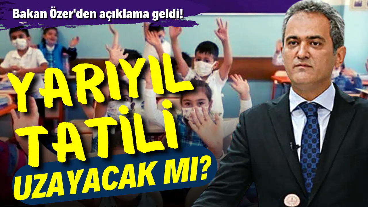 Yarıyıl tatili uzayacak mı? Bakan Özer'den açıklama