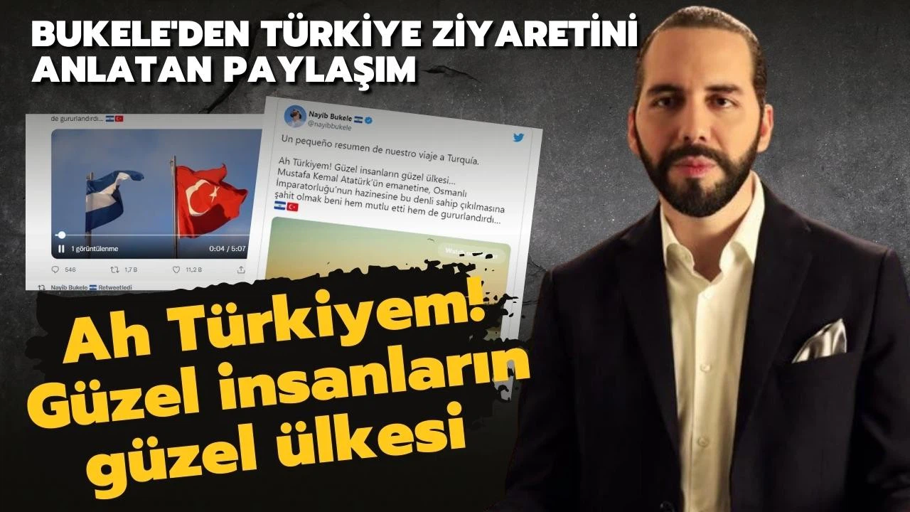 El Salvador Devlet Başkanı Bukele'den Türkiye ziyaretini anlatan paylaşım: