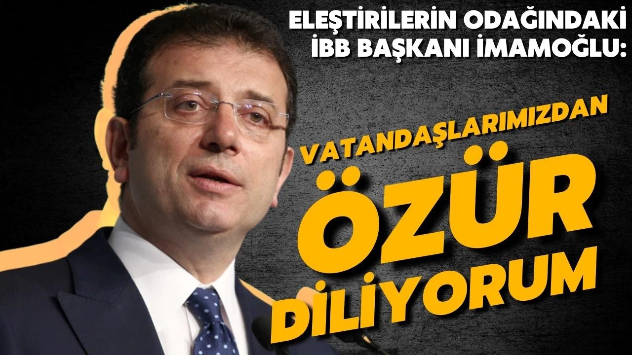 İBB Başkanı İmamoğlu: Vatandaşlarımızdan özür diliyorum