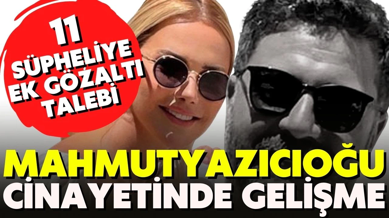 Ece Erken’in eşi Şafak Mahmutyazıcıoğlu cinayetinde gelişme