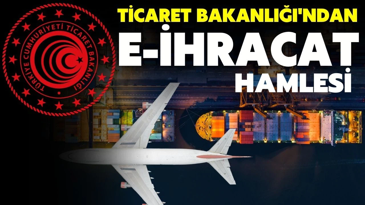 Ticaret Bakanlığı e-ticaretin, e-ihracat kanalına dönüşmesi için çalışmalar yürütüyor