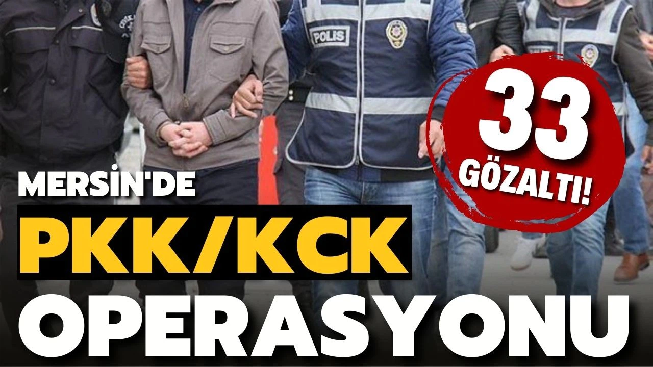 Mersin'de PKK/KCK'ya yönelik operasyonda 33 zanlı yakalandı