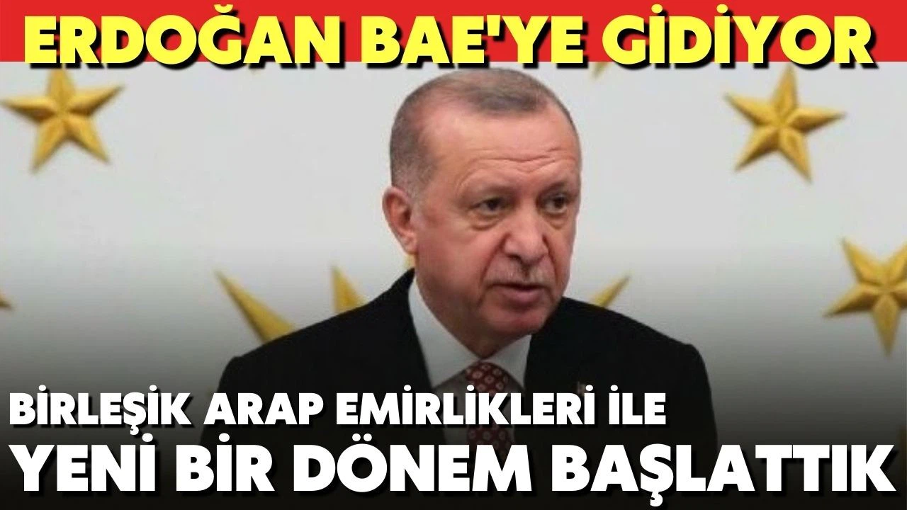 Cumhurbaşkanı Recep Tayyip Erdoğan; " BAE ile yeni bir dönem başlattık"