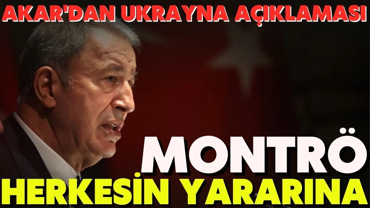 Milli Savunma Bakanı Hulusi Akar'dan Rusya-Ukrayna krizine ilişkin "Montrö" vurgusu geldi: "Montrö herkesin yararına"