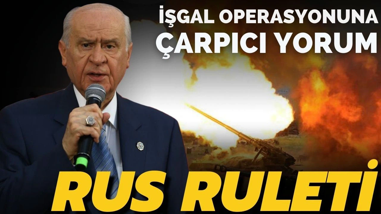 Bahçeli'den Rusya'nın işgal operasyonuna "Rus ruleti" yorumu