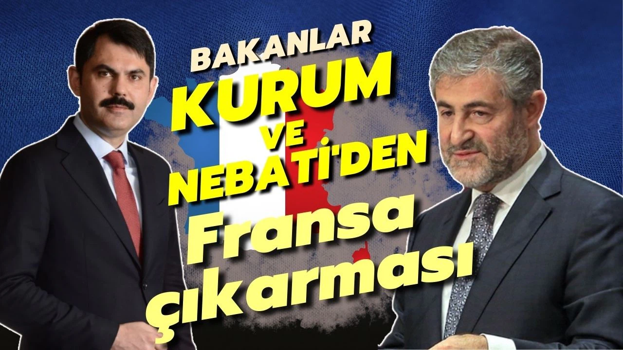 Murat Kurum ve Nureddin Nebati'den Fransa çıkarması