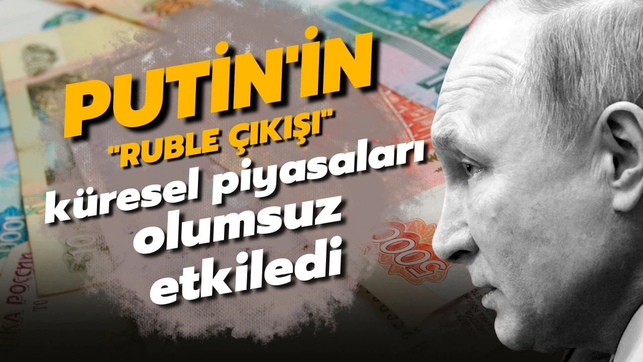 Putin'in "ruble çıkışı" küresel piyasaları olumsuz etkiledi