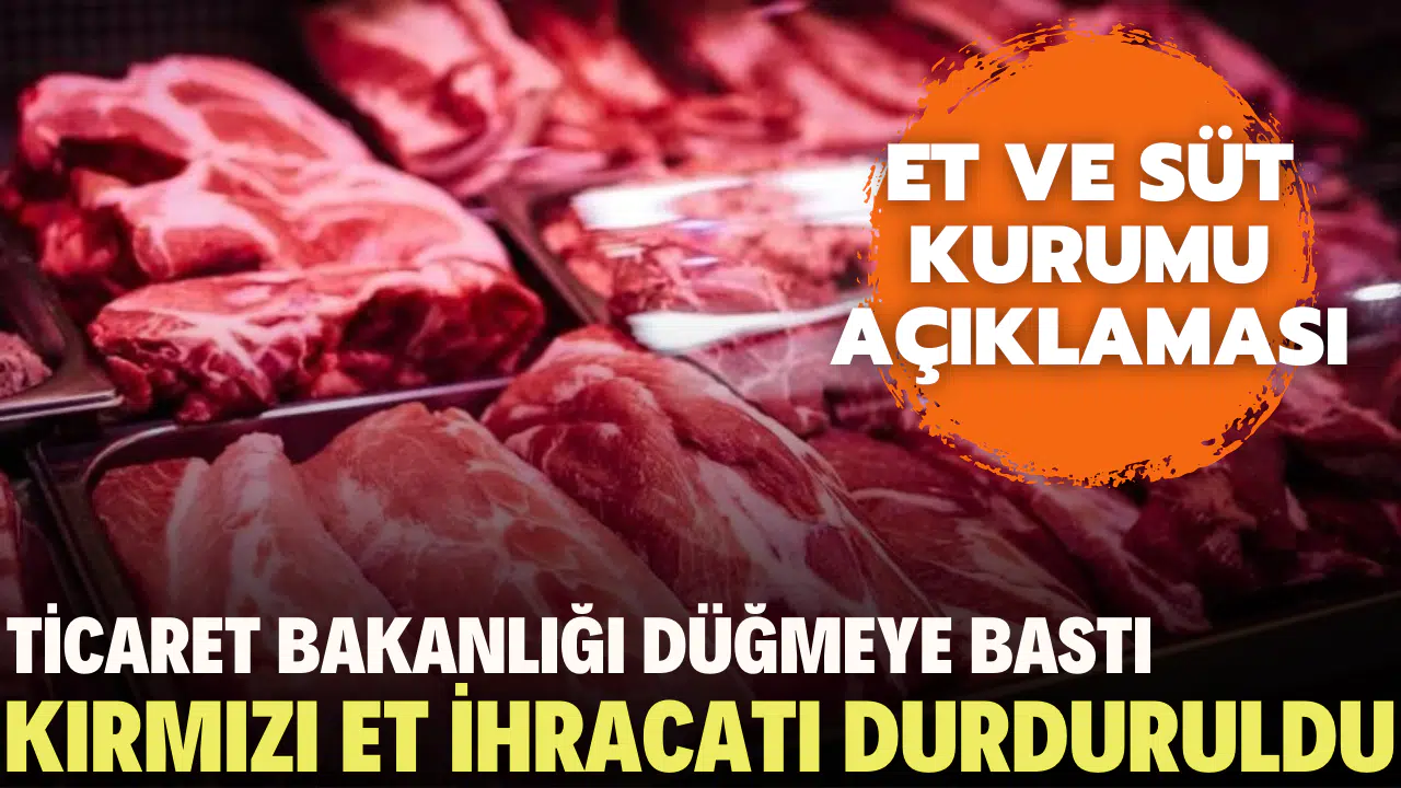 Ticaret Bakanlığı düğmeye bastı! Kırmızı et ihracatı yapılmayacak