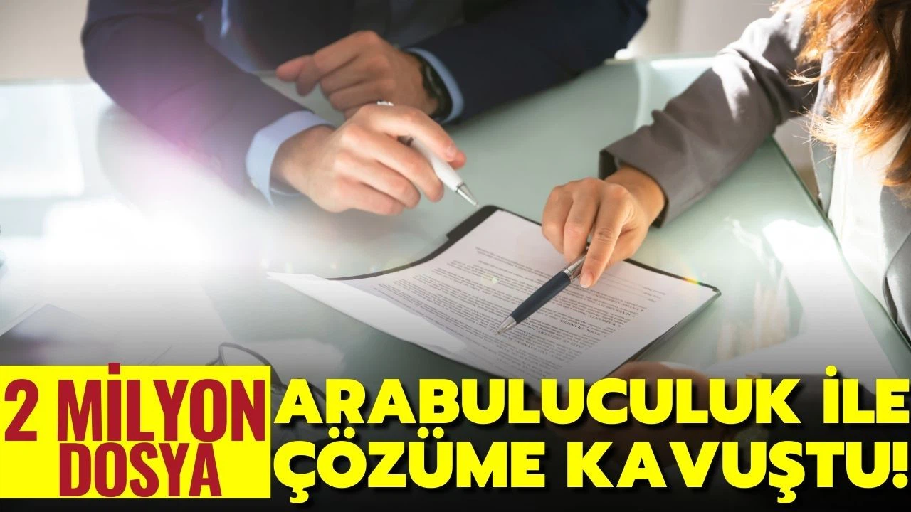 Arabuluculuk, 2 milyona yakın dosyayı çözüme kavuşturdu