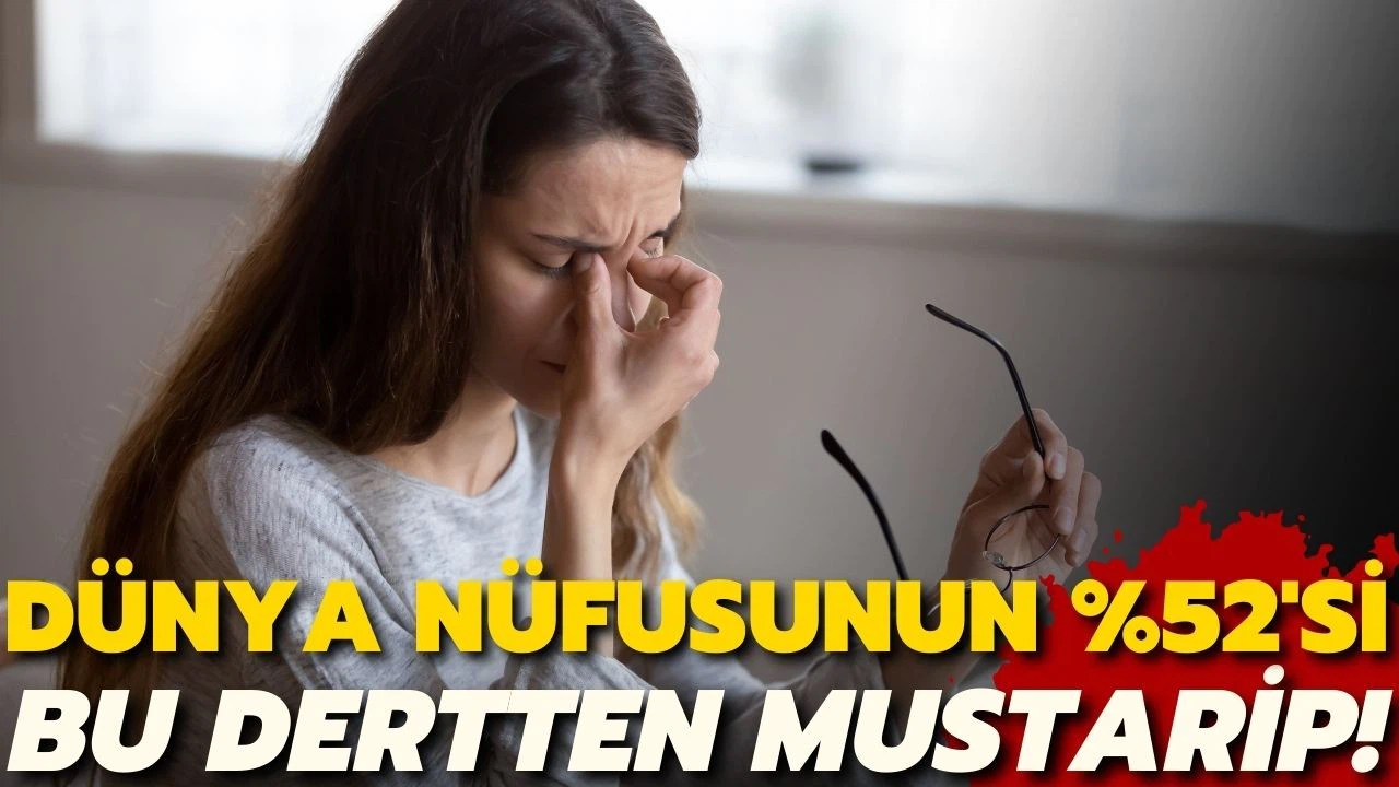 Dünya nüfusunun yüzde 52'si bu dertten mustarip!