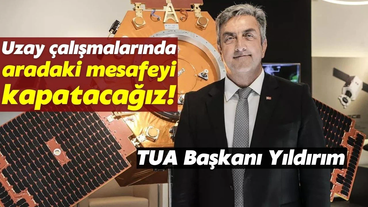 TUA Başkanı Yıldırım, uzay çalışmalarında yoğun çaba gösterdiklerini söyledi