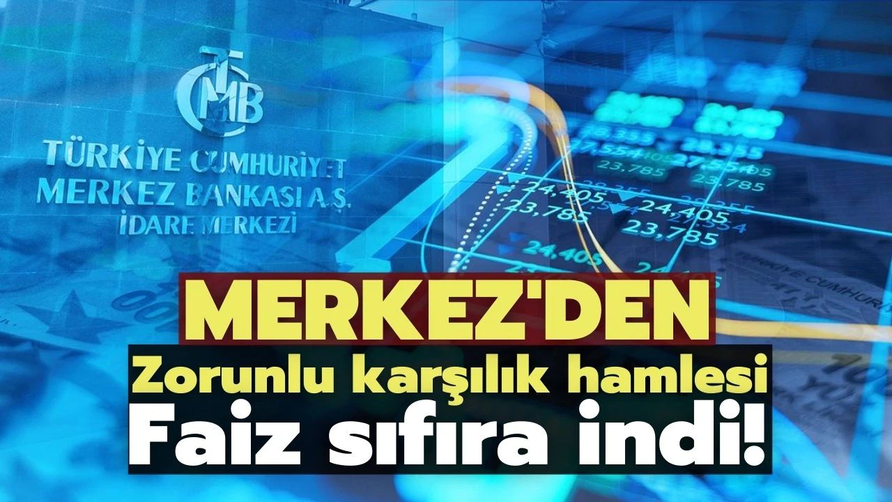 Merkez'den zorunlu karşılık hamlesi: Faiz sıfıra indirildi