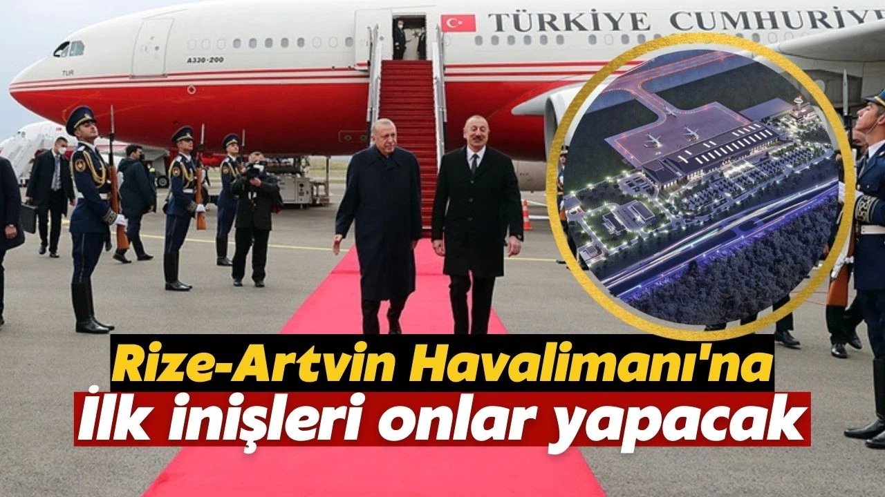 Rize-Artvin Havalimanı'na ilk inişi Erdoğan ve Aliyev'in uçakları yapacak
