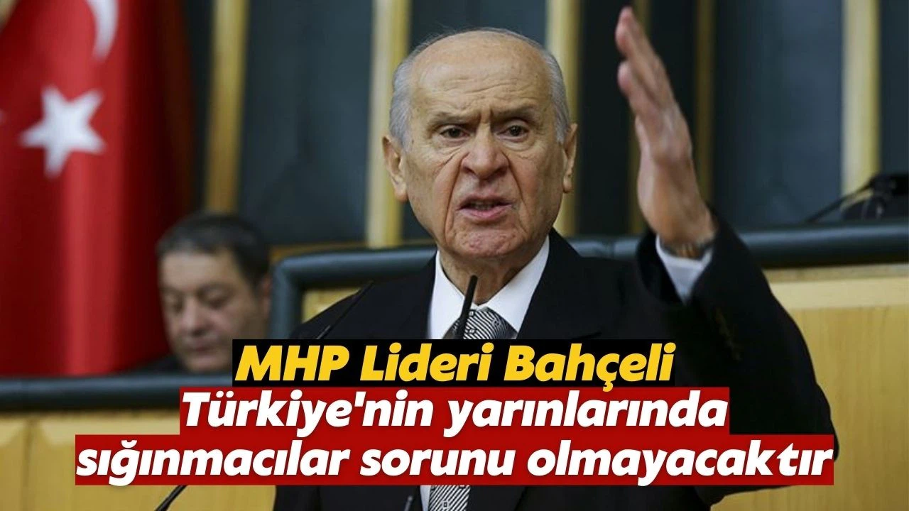 Bahçeli'den sığınmacılar mesajı: Türkiye'nin yarınlarında olmayacaktır