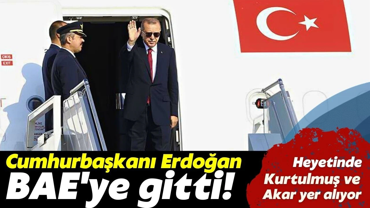 Cumhurbaşkanı Erdoğan, Birleşik Arap Emirlikleri'ne gitti