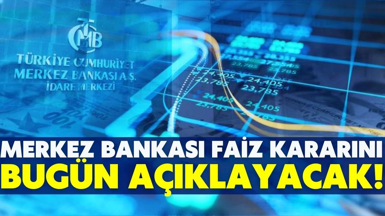 Gözler Merkez Bankası'nda! Faiz kararı bugün açıklanacak!