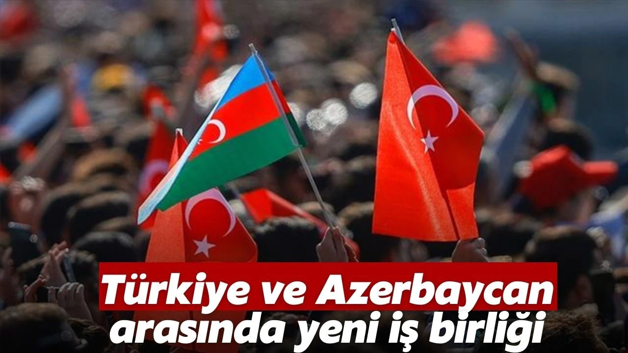 Türkiye ve Azerbaycan arasında yeni iş birliği