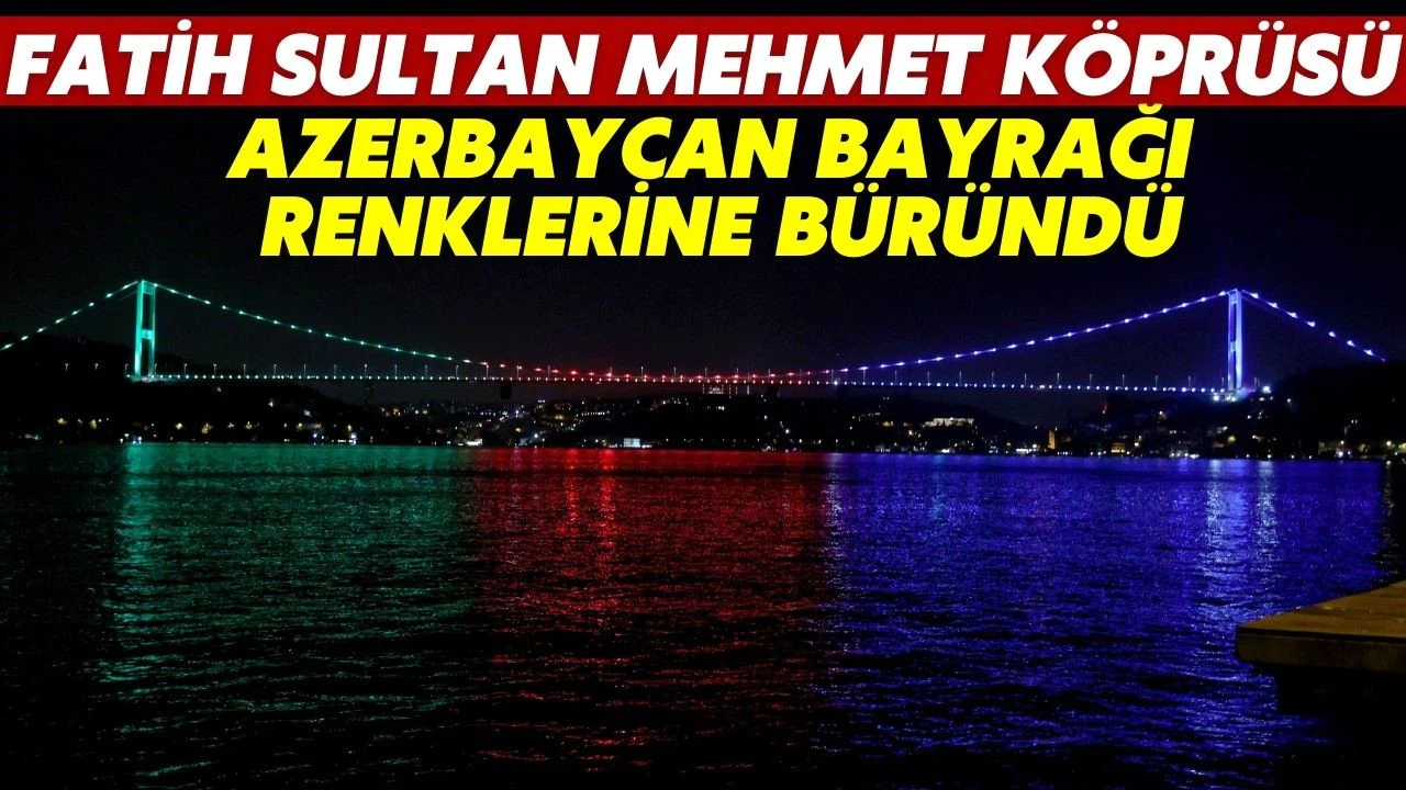 Fatih Sultan Mehmet Köprüsü Azerbaycan bayrağının renklerine büründü