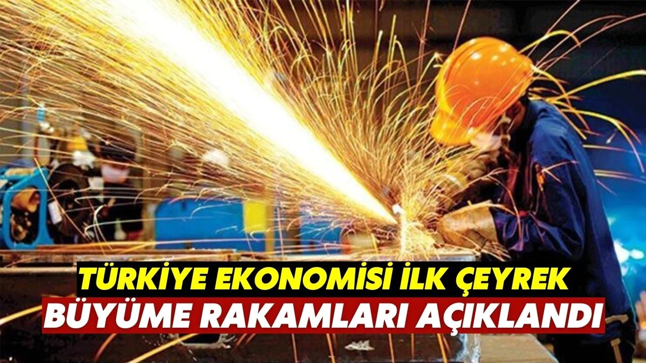 İlk çeyrek büyüme rakamları açıklandı!