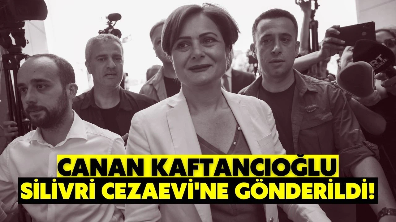 Kaftancıoğlu, Silivri Cezaevine gönderildi