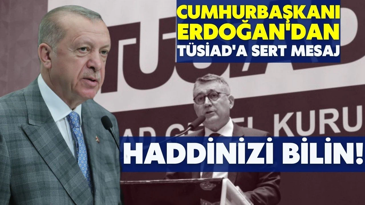Cumhurbaşkanı Erdoğan'dan TÜSİAD'a sert mesaj: Haddinizi bilin!