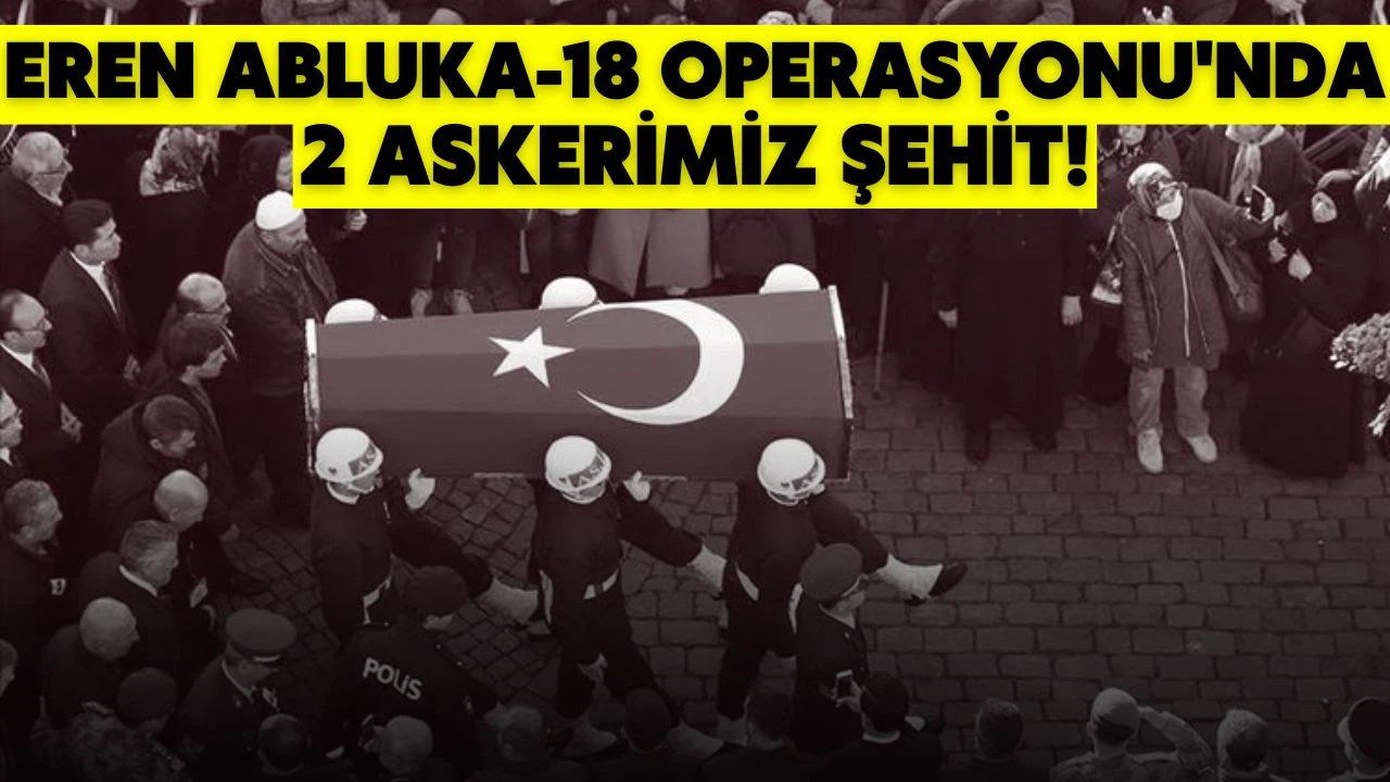 Eren Abluka-18 Operasyonu'nda iki askerimiz şehit oldu