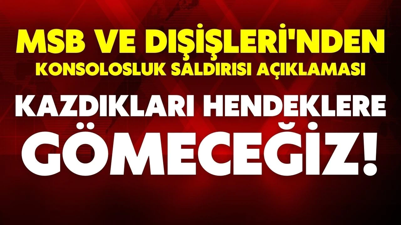 MSB ve Dışişleri'nden sert açıklama: Kazdıkları hendeklere gömeceğiz!