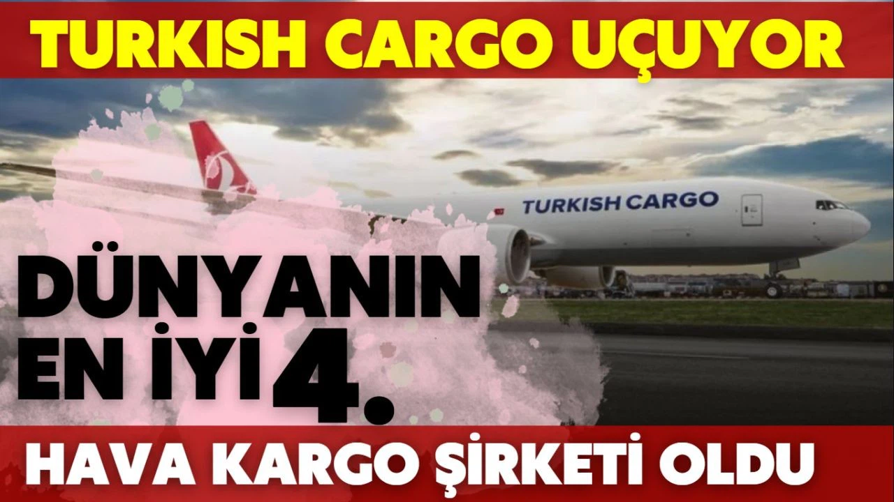 Turkish Cargo, küresel hava kargo taşıyıcıları arasında 4’üncü sıraya yükseldi