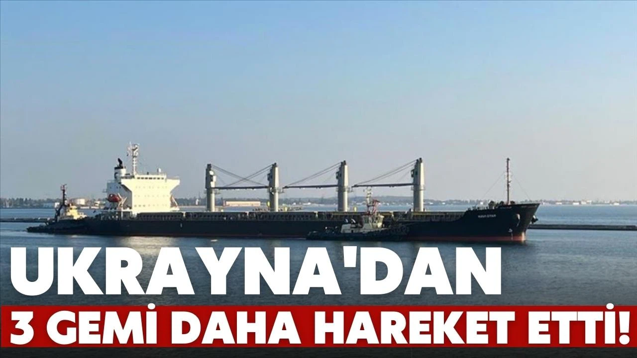 Ukrayna'dan tahıl yüklü 3 gemi daha hareket etti!