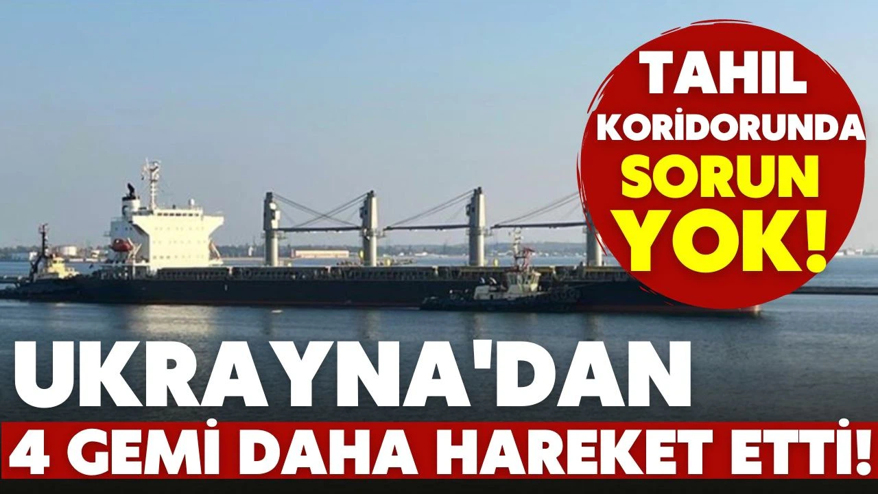 4 gemi daha Ukrayna'dan hareket etti!
