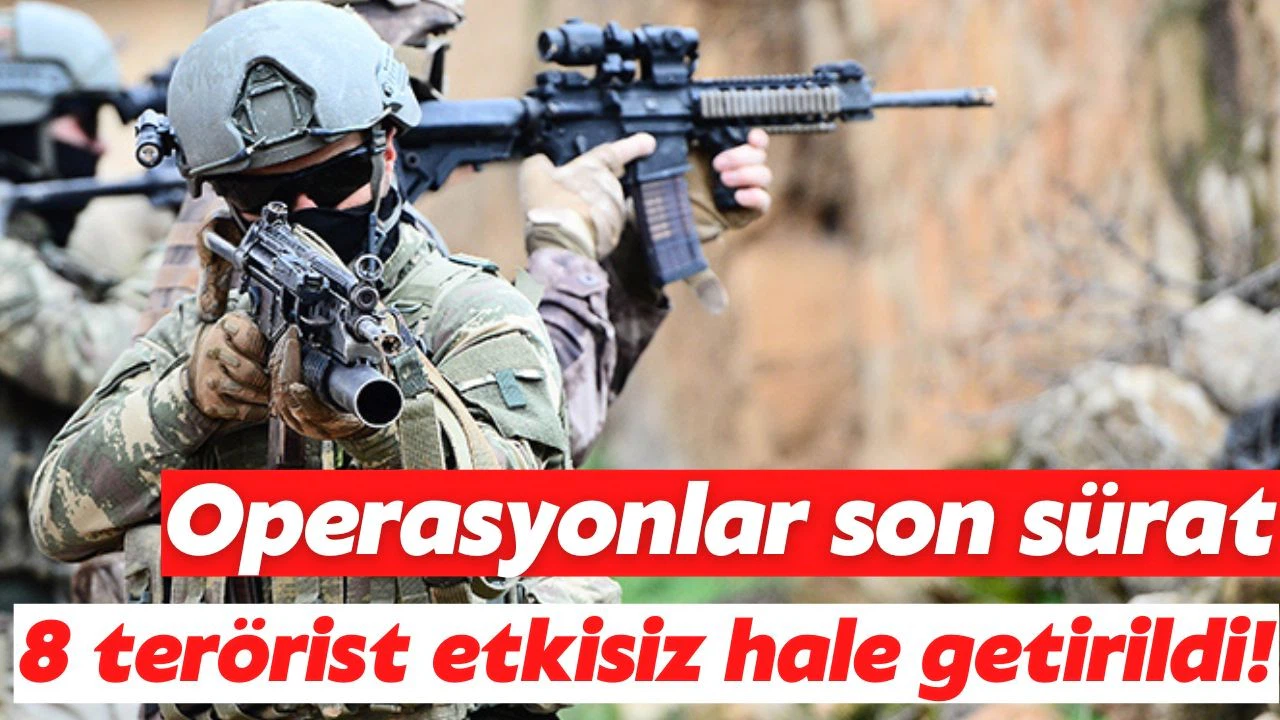 8 terörist etkisiz hale getirildi!