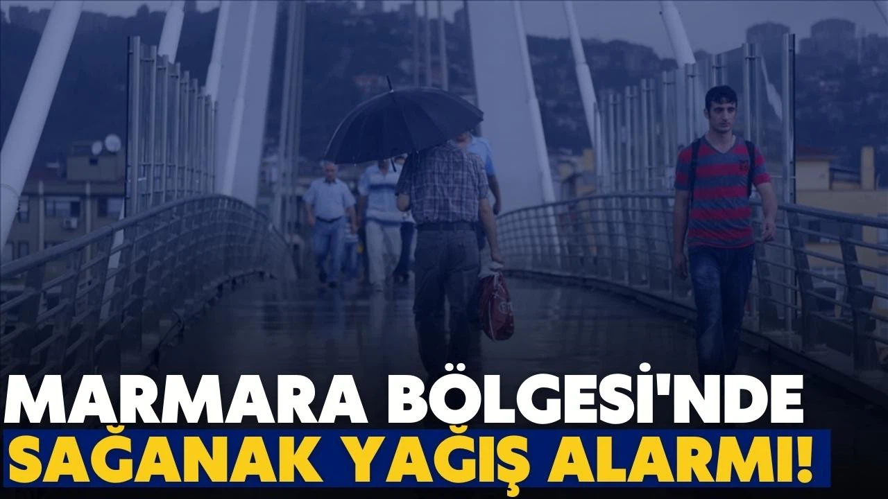 Marmara Bölgesi'nde kuvvetli sağanak alarmı!